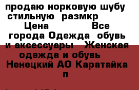 продаю норковую шубу, стильную, размкр 50-52 › Цена ­ 85 000 - Все города Одежда, обувь и аксессуары » Женская одежда и обувь   . Ненецкий АО,Каратайка п.